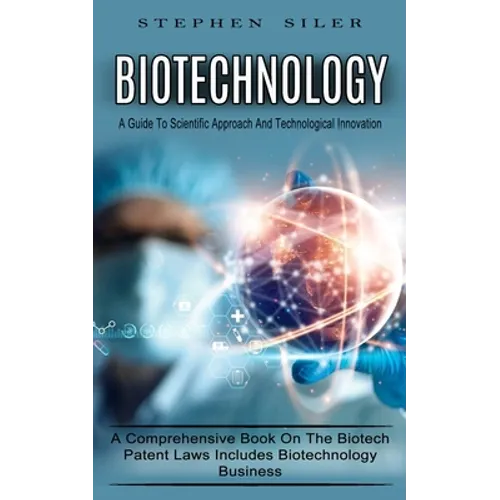 Biotechnology: A Guide To Scientific Approach And Technological Innovation (A Comprehensive Book On The Biotech Patent Laws Includes - Paperback