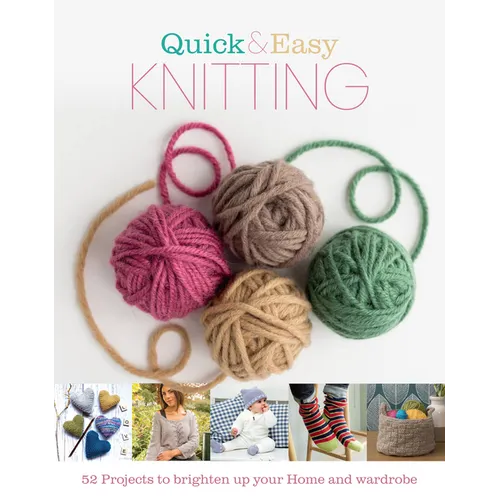 Quick and Easy Knitting: 52 Projects to Brighten Up Your Home and Wardrobe - Hardcover