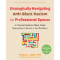 Strategically Navigating Anti-Black Racism in Professional Spaces: A Practical Guide for Black People Responding to Racism in the Workplace - Paperback