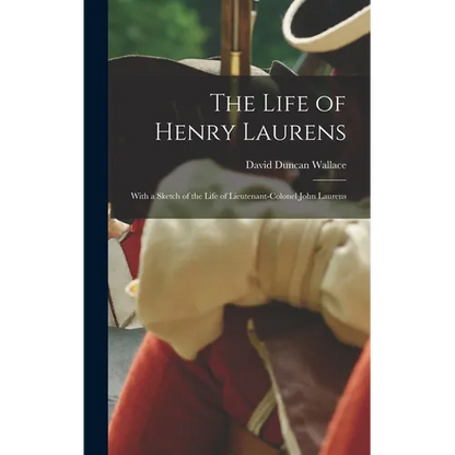 The Life of Henry Laurens: With a Sketch of the Life of Lieutenant-Colonel John Laurens - Hardcover