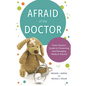 Afraid of the Doctor: Every Parent's Guide to Preventing and Managing Medical Trauma - Paperback