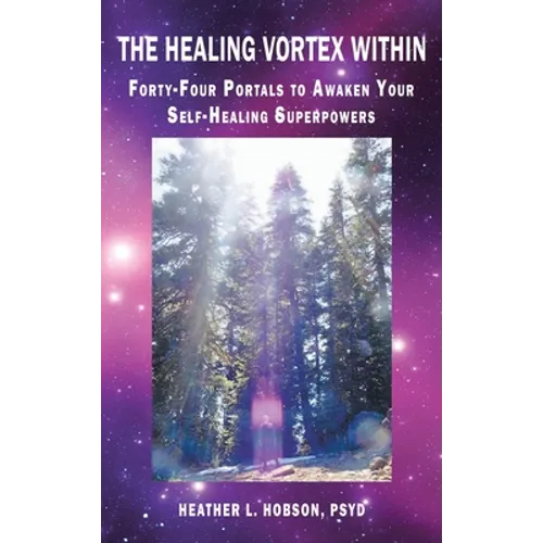 The Healing Vortex Within: Forty-Four Portals to Awaken Your Self-Healing Superpowers - Hardcover