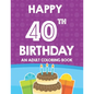 Happy 40th Birthday An Adult Coloring Book: Relaxing And Calming Coloring Activity Pages, Happy And Cheerful Illustrations For Unwinding - Paperback