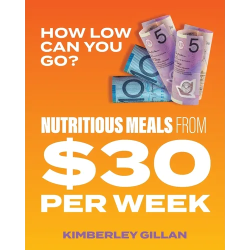 How Low Can You Go?: Nutritious meals from $30 per week - Paperback