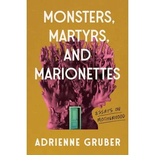 Monsters, Martyrs, and Marionettes: Essays on Motherhood Volume 16 - Paperback