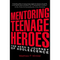 Mentoring Teenage Heroes: The Hero's Journey of Adolescence - Paperback