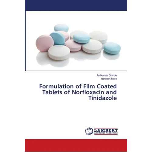Formulation of Film Coated Tablets of Norfloxacin and Tinidazole - Paperback