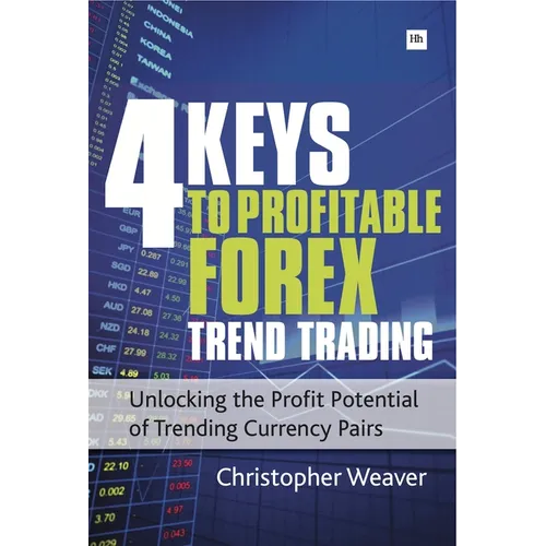 4 Keys to Profitable Forex Trend Trading: Unlocking the Profit Potential of Trending Currency Pairs - Paperback