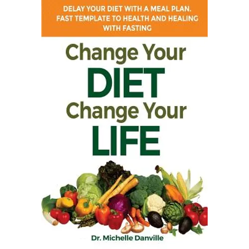 Change Your Diet, Change Your Life Delay Your Diet With A Meal Plan: Fast Template To Health And Healing With Fasting - Paperback