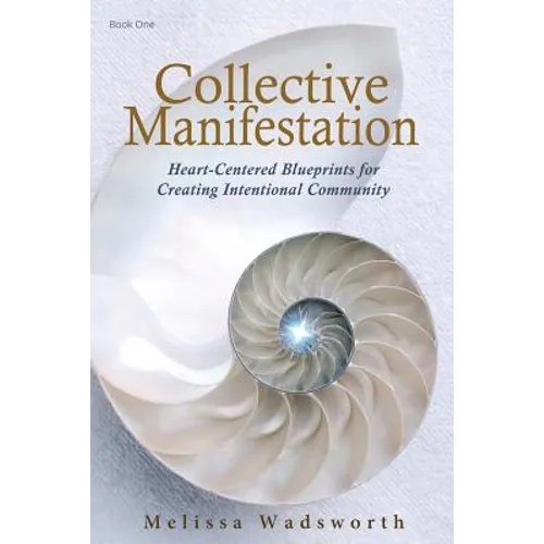 Collective Manifestation: Heart-Centered Blueprints for Creating Intentional Community - Paperback