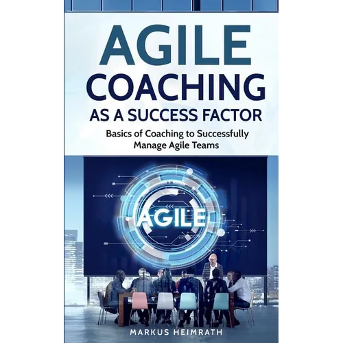 Agile Coaching as a Success Factor: Basics of coaching to successfully manage Agile teams - Paperback