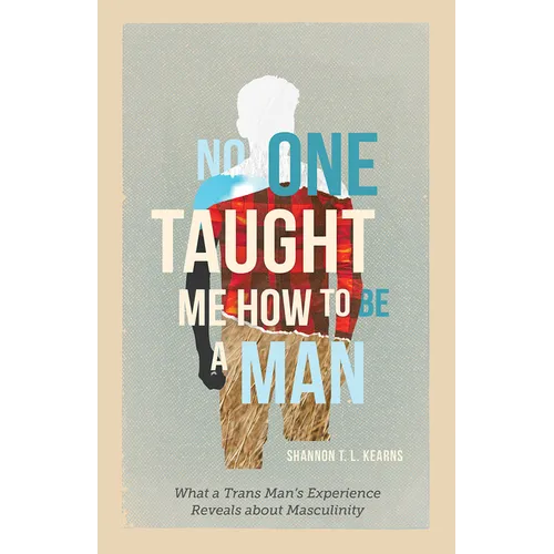 No One Taught Me How to Be a Man: What a Trans Man's Experience Reveals about Masculinity - Hardcover
