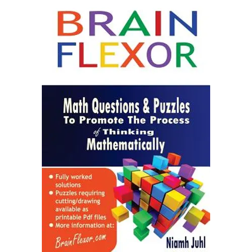 Brain Flexor: Math Questions and Puzzles To Promote the Process of Thinking Mathematically - Paperback
