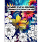 Mindfulness Blooms: A Flower Coloring Journey Stress Relieving and Relaxing Anti-Stress Art Therapy - Paperback