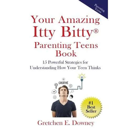 Your Amazing Itty Bitty Parenting Teens Book: 15 Powerful Parenting Strategies for Understanding How Your Teen Thinks 15 Powerful Parenting Strategies - Paperback