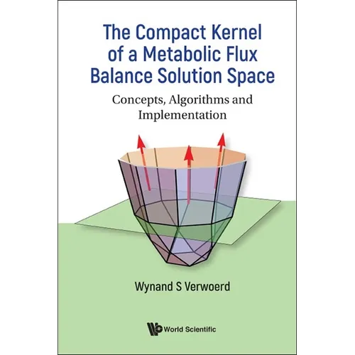 Compact Kernel of a Metabolic Flux Balance Solution Space, The: Concepts, Algorithms and Implementation - Hardcover