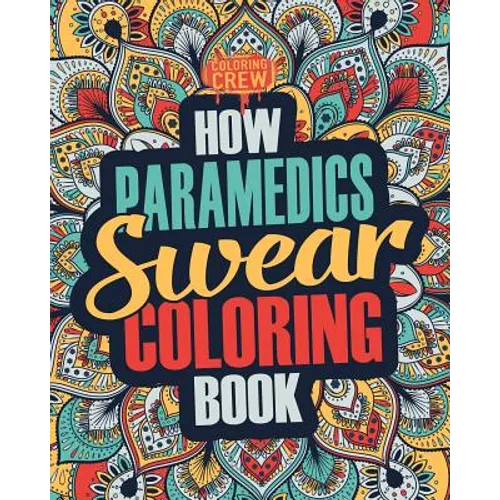 How Paramedics Swear Coloring Book: A Funny, Irreverent, Clean Swear Word Paramedic Coloring Book Gift Idea - Paperback