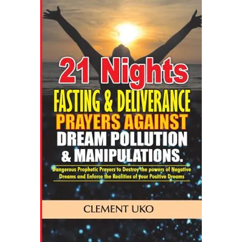 21 Nights Fasting & Deliverance Prayers against Dream Pollution & Manipulations: Dangerous Prophetic prayers to Destroy d powers of Negative Dreams & - Paperback