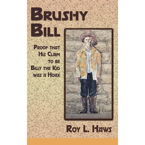 Brushy Bill: Proof That His Claim to be Billy The Kid Was a Hoax - Hardcover