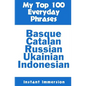 My Top 100 Everyday Phrases: Basque, Catalan, Russian, Ukrainian, and Javanese-Indonesian - Paperback