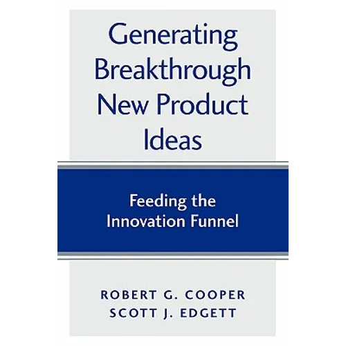 Generating Breakthrough New Product Ideas: Feeding the Innovation Funnel - Paperback