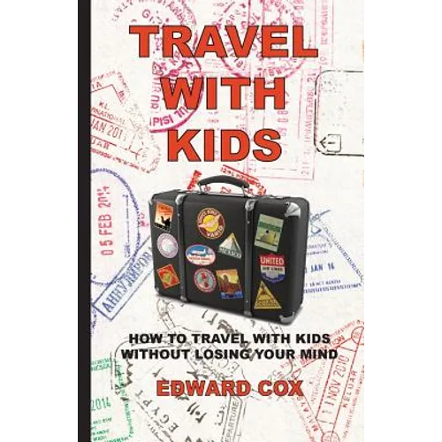 Travel With Kids: How to Travel with Kids without Losing Your Mind - Paperback