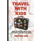 Travel With Kids: How to Travel with Kids without Losing Your Mind - Paperback