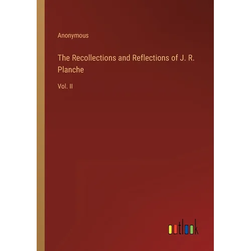 The Recollections and Reflections of J. R. Planche: Vol. II - Paperback