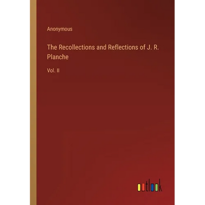 The Recollections and Reflections of J. R. Planche: Vol. II - Paperback