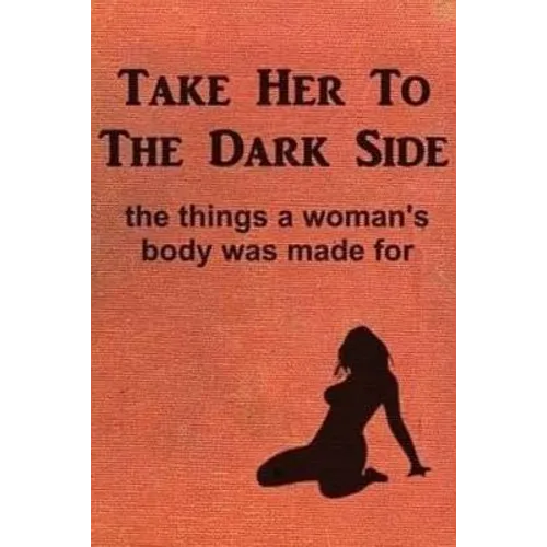 Take Her to the Dark Side: the things a woman's body was made for - Paperback