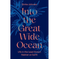 Into the Great Wide Ocean: Life in the Least Known Habitat on Earth - Hardcover