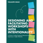 Designing and Facilitating Workshops with Intentionality: A Guide to Crafting Engaging Professional Learning Experiences in Higher Education - Paperback