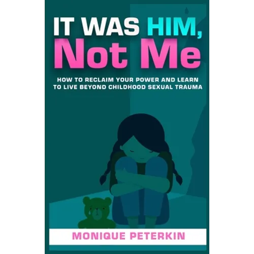 It Was Him, Not Me: How To Reclaim Your Life And Live Beyond Childhood Sexual Trauma - Paperback