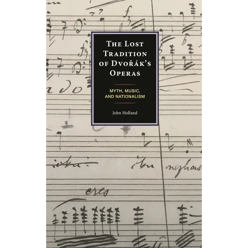 The Lost Tradition of Dvor疚's Operas: Myth, Music, and Nationalism - Hardcover