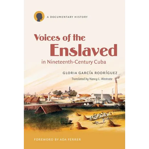 Voices of the Enslaved in Nineteenth-Century Cuba: A Documentary History - Paperback