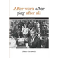 After Work, After Play, After All: A Political Memoir - Paperback