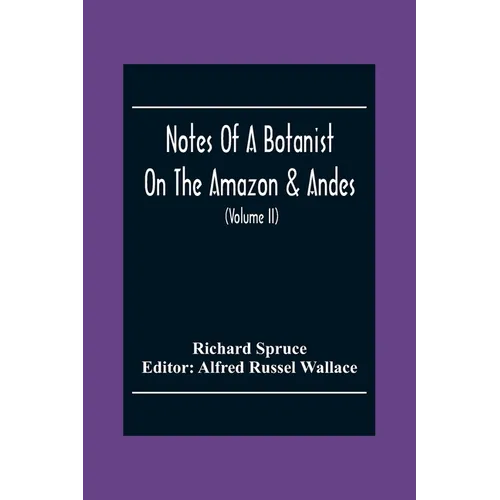 Notes Of A Botanist On The Amazon & Andes: Being Records Of Travel On The Amazon And Its Tributaries, The Trombetas, Rio Negro, Uaupés, Casiquiari, Pa - Paperback