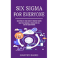 Six Sigma for Everyone: Quick Step-by-step Guide to Improve Quality (Boost Your Business or Startup With the Lean Six Sigma Method) - Paperback