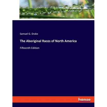 The Aboriginal Races of North America: Fifteenth Edition - Paperback