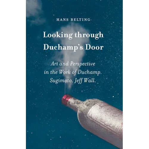 Looking Through Duchamp's Door: Art and Perspective in the Work of Duchamp, Sugimoto and Jeff Wall - Hardcover