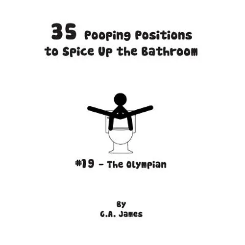 35 Pooping Positions to Spice Up the Bathroom: The Ultimate Guide to Pleasurable Pooping - Paperback