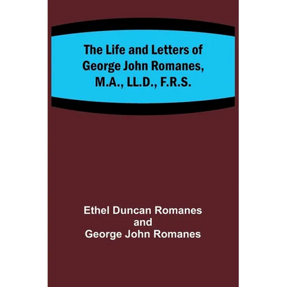 The Life and Letters of George John Romanes, M.A., LL.D., F.R.S. - Paperback