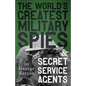 The World's Greatest Military Spies and Secret Service Agents: With the Introductory Chapter 'The Ethos of the Spy' - Paperback