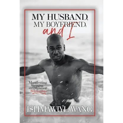 My Husband, My Boyfriend, and I: Manifesting Managing and Mastering Gay Relationships - Hardcover