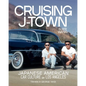 Cruising J-Town: Japanese American Car Culture in Los Angeles - Hardcover