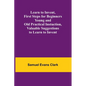 Learn to Invent, First Steps for Beginners Young and Old Practical Instuction, Valuable Suggestions to Learn to Invent - Paperback