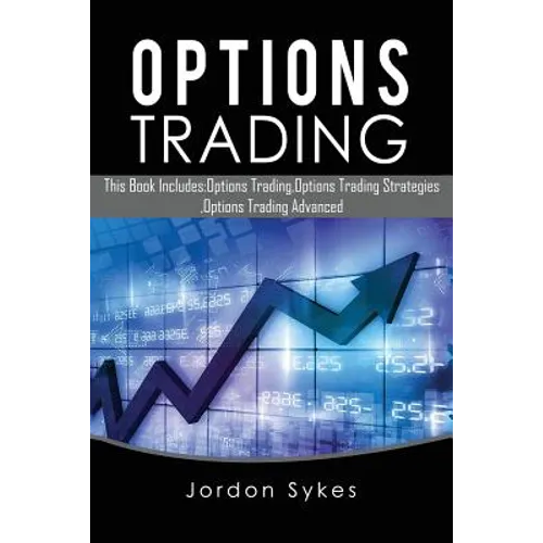 Options Trading: This Book Includes: Options Trading, Options Trading Strategies, Options Trading Advanced - Paperback