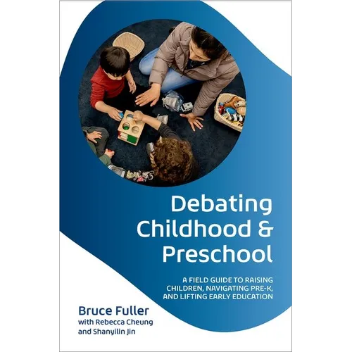 Debating Childhood and Preschool: A Field Guide to Raising Children, Navigating Pre-K, and Lifting Early Education - Paperback
