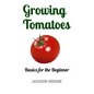Growing Tomatoes: Basics for the Beginner - Paperback