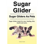 Sugar Glider. Sugar Gliders As Pets. Sugar Gliders book for care, feeding, diet, health and costs. - Paperback